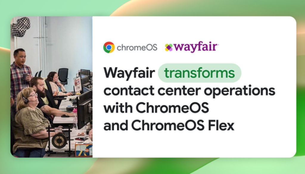 Wayfair Transforms Contact Center Operations with ChromeOS and ChromeOS Flex