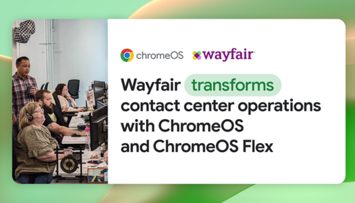 Wayfair Transforms Contact Center Operations with ChromeOS and ChromeOS Flex