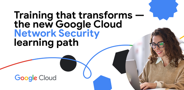 GCP – Build in-demand network security skills with the new Google Cloud learning path