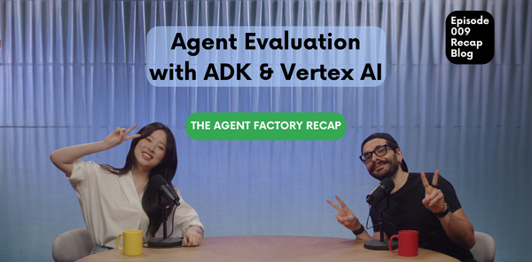 GCP – Agent Factory Recap: A Deep Dive into Agent Evaluation, Practical Tooling, and Multi-Agent Systems