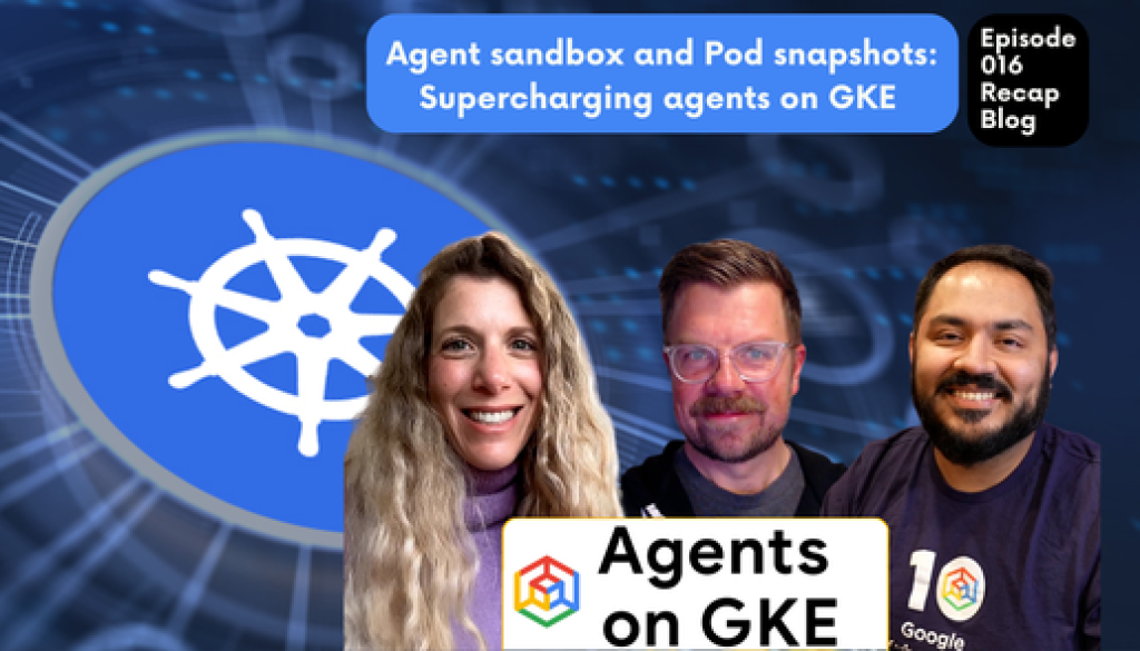 Agent Factory Recap: Supercharging Agents on GKE with Agent Sandbox and Pod Snapshots