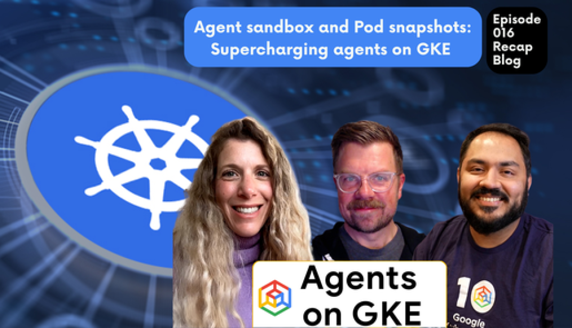 Agent Factory Recap: Supercharging Agents on GKE with Agent Sandbox and Pod Snapshots