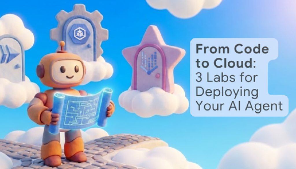 From Code to Cloud: Three Labs for Deploying Your AI Agent